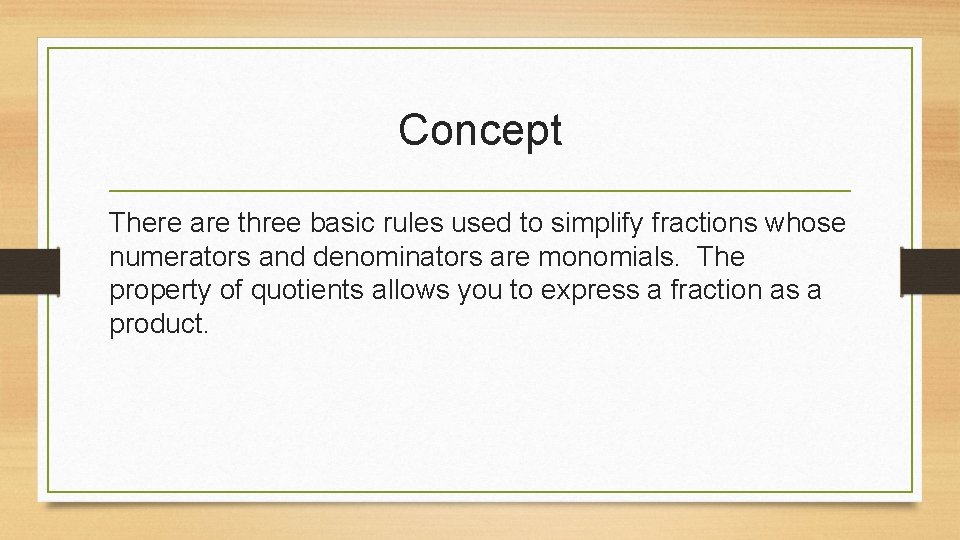 Concept There are three basic rules used to simplify fractions whose numerators and denominators