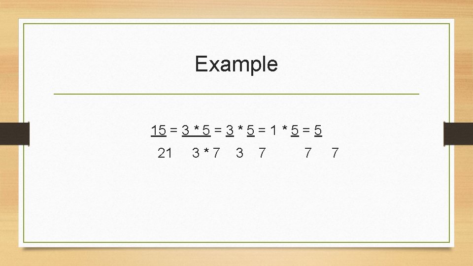 Example 15 = 3 * 5 = 1 * 5 = 5 21 3*7