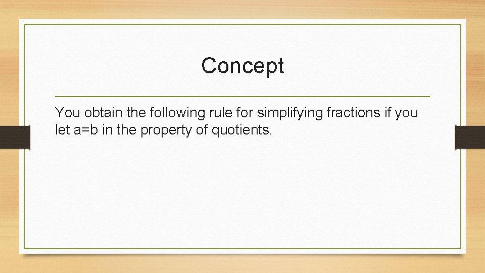 Concept You obtain the following rule for simplifying fractions if you let a=b in