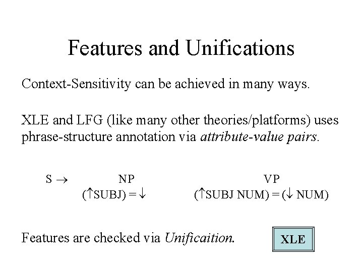 Features and Unifications Context-Sensitivity can be achieved in many ways. XLE and LFG (like Features and Unifications Context-Sensitivity can be achieved in many ways. XLE and LFG (like