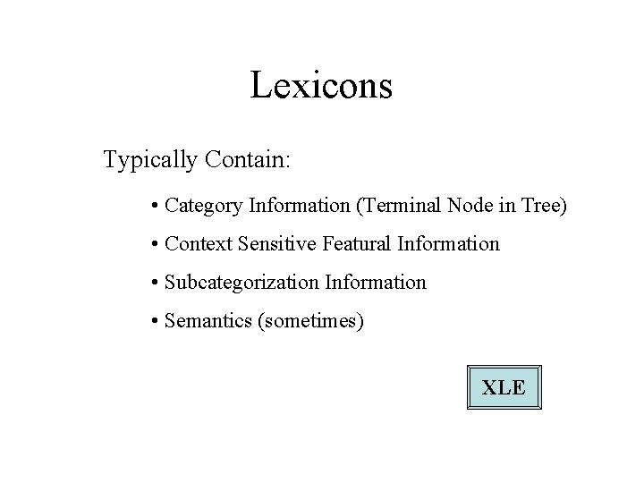 Lexicons Typically Contain: • Category Information (Terminal Node in Tree) • Context Sensitive Featural Lexicons Typically Contain: • Category Information (Terminal Node in Tree) • Context Sensitive Featural