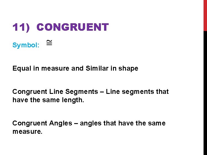 11) CONGRUENT Symbol: Equal in measure and Similar in shape Congruent Line Segments –