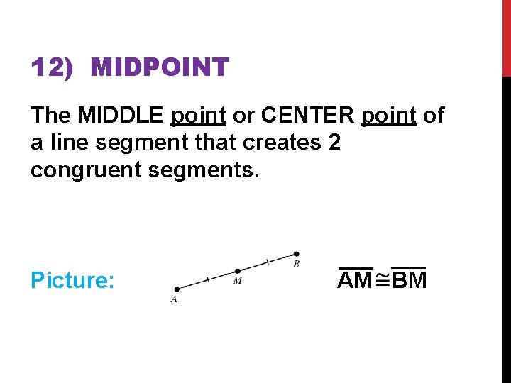 12) MIDPOINT The MIDDLE point or CENTER point of a line segment that creates