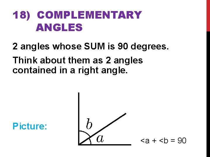 18) COMPLEMENTARY ANGLES 2 angles whose SUM is 90 degrees. Think about them as