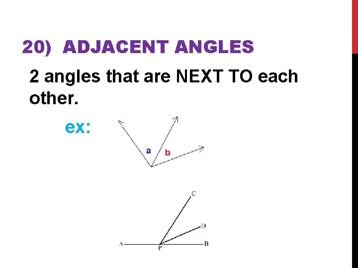 20) ADJACENT ANGLES 2 angles that are NEXT TO each other. ex: 