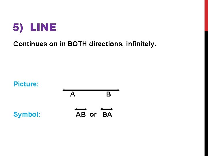 5) LINE Continues on in BOTH directions, infinitely. Picture: A Symbol: B AB or