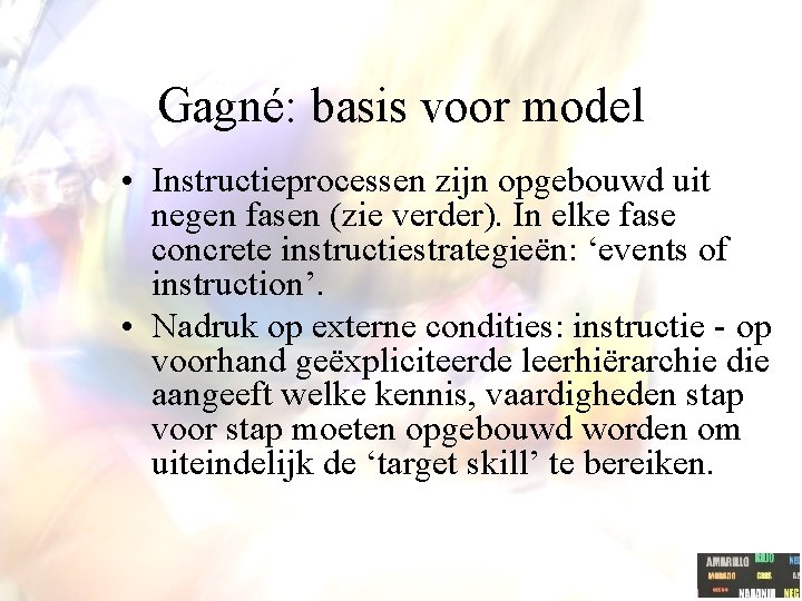 Gagné: basis voor model • Instructieprocessen zijn opgebouwd uit negen fasen (zie verder). In