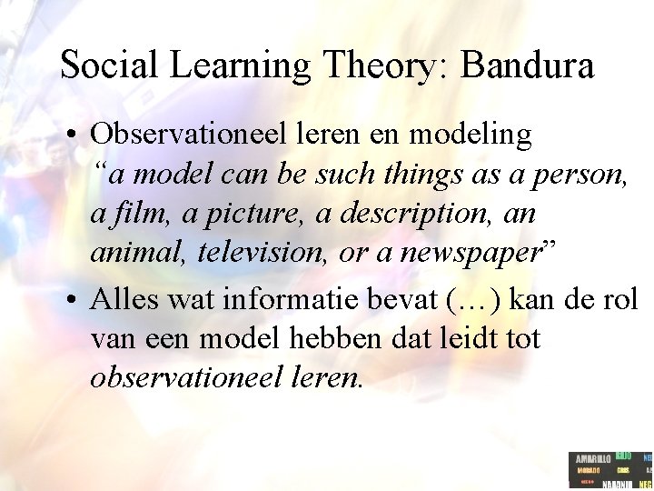 Social Learning Theory: Bandura • Observationeel leren en modeling “a model can be such