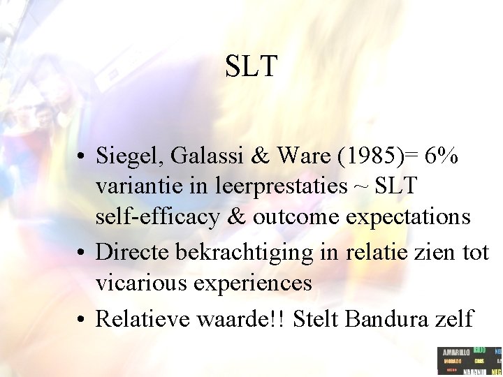 SLT • Siegel, Galassi & Ware (1985)= 6% variantie in leerprestaties ~ SLT self-efficacy