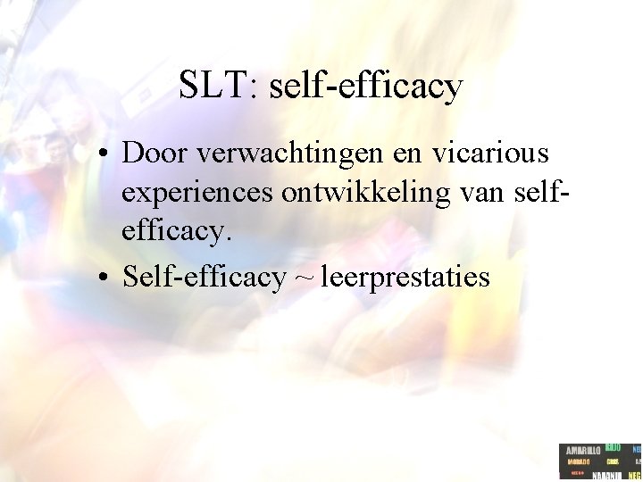 SLT: self-efficacy • Door verwachtingen en vicarious experiences ontwikkeling van selfefficacy. • Self-efficacy ~