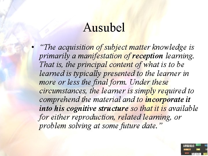 Ausubel • “The acquisition of subject matter knowledge is primarily a manifestation of reception