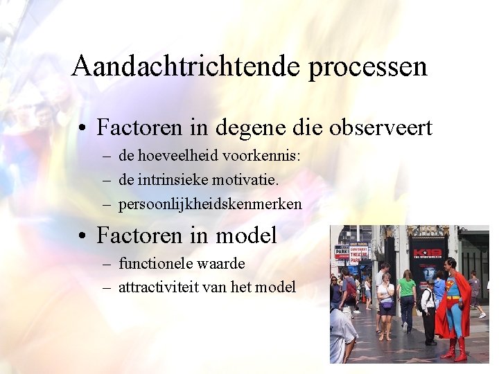 Aandachtrichtende processen • Factoren in degene die observeert – de hoeveelheid voorkennis: – de