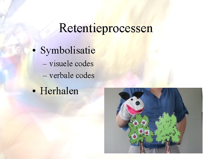 Retentieprocessen • Symbolisatie – visuele codes – verbale codes • Herhalen 