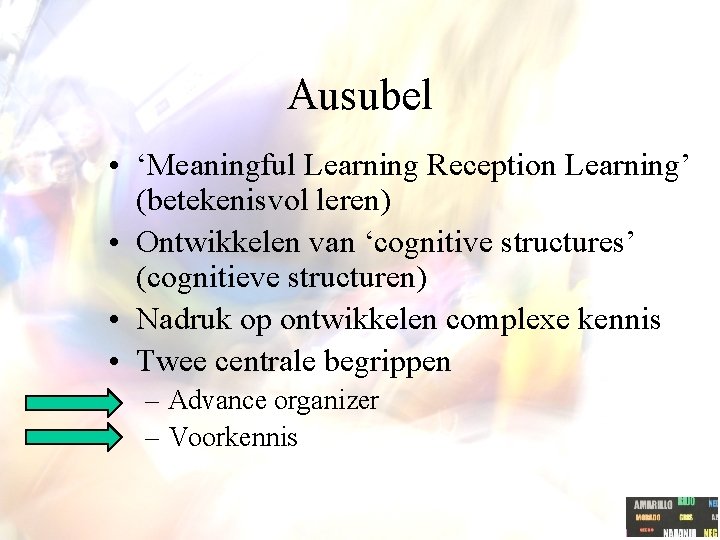 Ausubel • ‘Meaningful Learning Reception Learning’ (betekenisvol leren) • Ontwikkelen van ‘cognitive structures’ (cognitieve