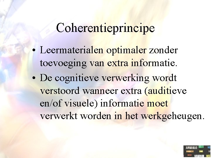 Coherentieprincipe • Leermaterialen optimaler zonder toevoeging van extra informatie. • De cognitieve verwerking wordt