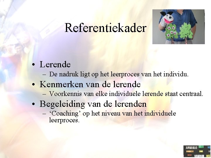 Referentiekader • Lerende – De nadruk ligt op het leerproces van het individu. •