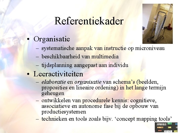 Referentiekader • Organisatie – systematische aanpak van instructie op microniveau – beschikbaarheid van multimedia