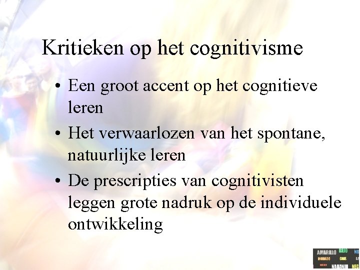 Kritieken op het cognitivisme • Een groot accent op het cognitieve leren • Het