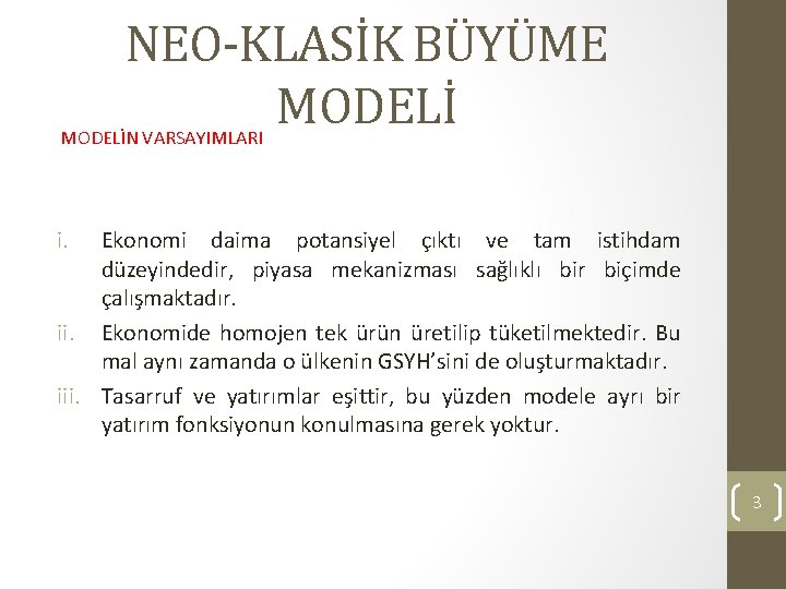 NEO-KLASİK BÜYÜME MODELİN VARSAYIMLARI i. Ekonomi daima potansiyel çıktı ve tam istihdam düzeyindedir, piyasa