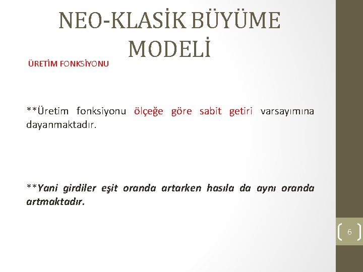 NEO-KLASİK BÜYÜME MODELİ ÜRETİM FONKSİYONU **Üretim fonksiyonu ölçeğe göre sabit getiri varsayımına dayanmaktadır. **Yani