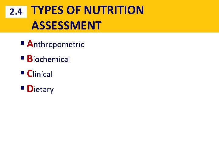 2. 4 TYPES OF NUTRITION ASSESSMENT § Anthropometric § Biochemical § Clinical § Dietary