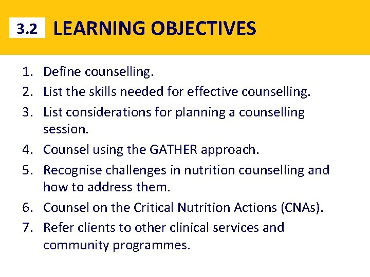 3. 2 LEARNING OBJECTIVES 1. Define counselling. 2. List the skills needed for effective