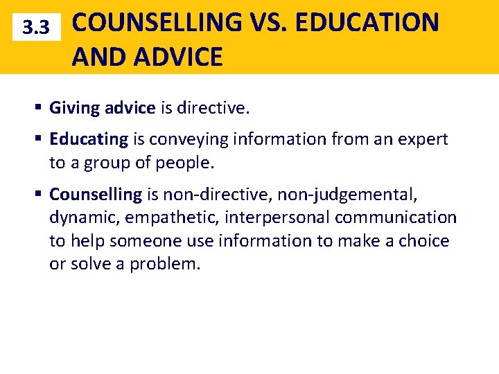 3. 3 COUNSELLING VS. EDUCATION AND ADVICE § Giving advice is directive. § Educating