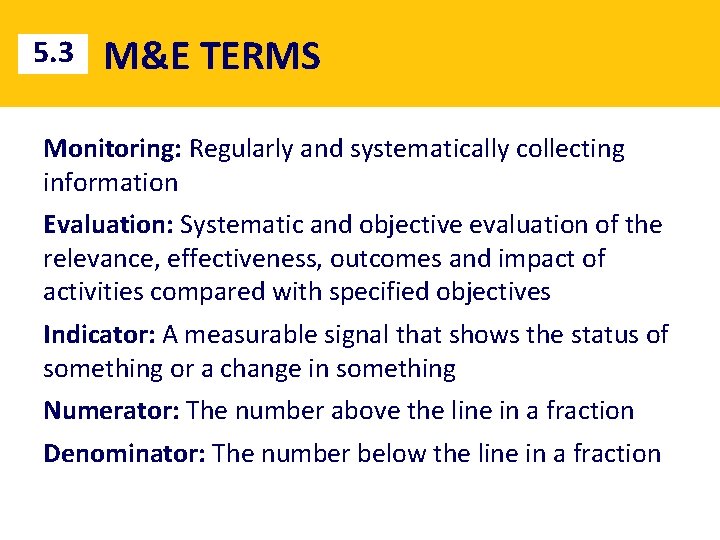 5. 3 M&E TERMS Monitoring: Regularly and systematically collecting information Evaluation: Systematic and objective