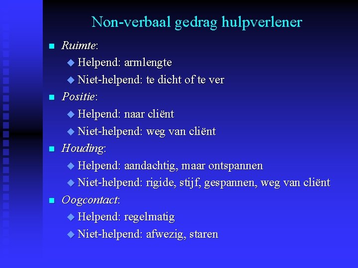 Non-verbaal gedrag hulpverlener n n Ruimte: u Helpend: armlengte u Niet-helpend: te dicht of