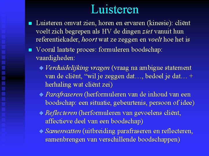 Luisteren n n Luisteren omvat zien, horen en ervaren (kinesie): cliënt voelt zich begrepen