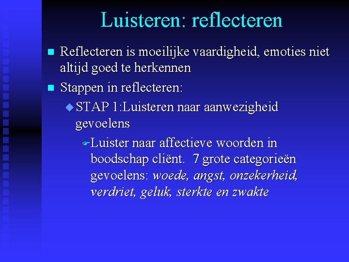 Luisteren: reflecteren n n Reflecteren is moeilijke vaardigheid, emoties niet altijd goed te herkennen