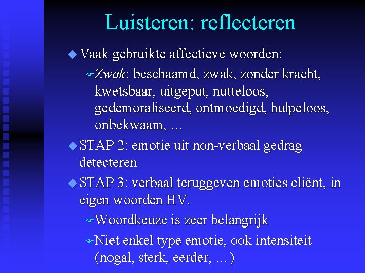 Luisteren: reflecteren u Vaak gebruikte affectieve woorden: FZwak: beschaamd, zwak, zonder kracht, kwetsbaar, uitgeput,