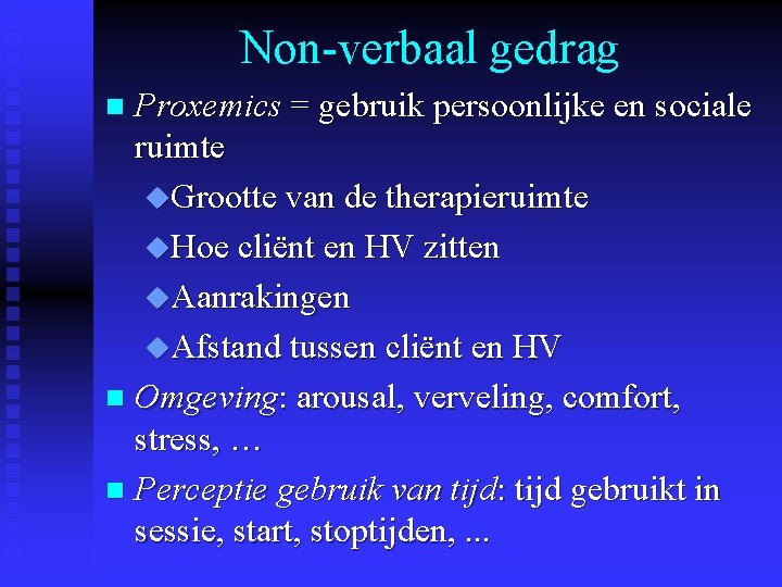 Non-verbaal gedrag Proxemics = gebruik persoonlijke en sociale ruimte u. Grootte van de therapieruimte