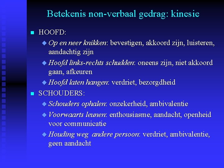 Betekenis non-verbaal gedrag: kinesie n n HOOFD: u Op en neer knikken: bevestigen, akkoord