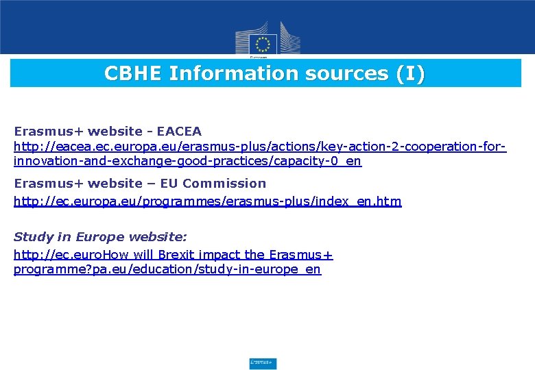 CBHE Information sources (I) Erasmus+ website - EACEA http: //eacea. ec. europa. eu/erasmus-plus/actions/key-action-2 -cooperation-forinnovation-and-exchange-good-practices/capacity-0_en