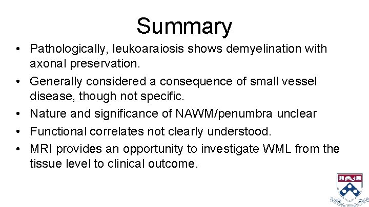 Summary • Pathologically, leukoaraiosis shows demyelination with axonal preservation. • Generally considered a consequence
