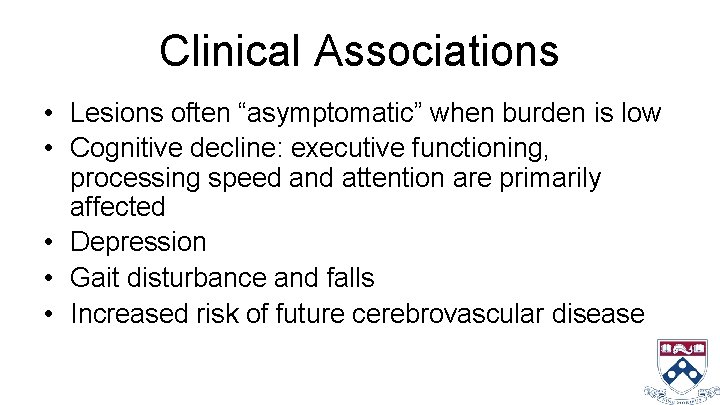 Clinical Associations • Lesions often “asymptomatic” when burden is low • Cognitive decline: executive