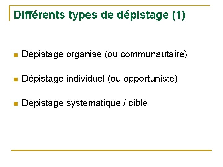 Différents types de dépistage (1) n Dépistage organisé (ou communautaire) n Dépistage individuel (ou