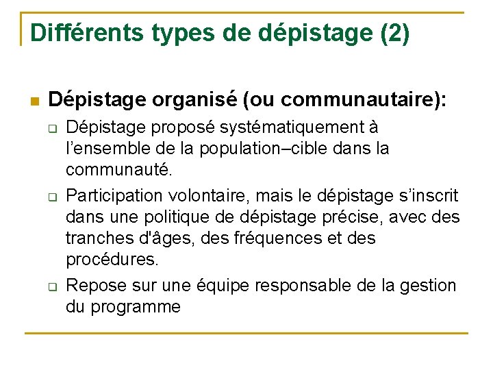 Différents types de dépistage (2) n Dépistage organisé (ou communautaire): q q q Dépistage