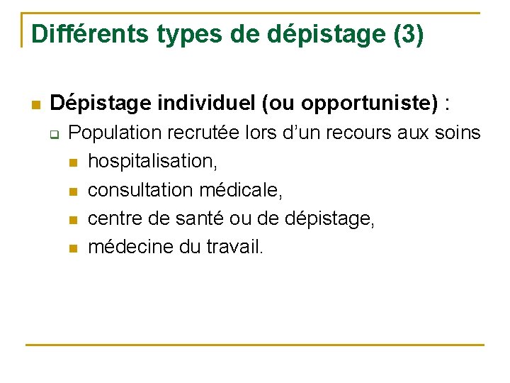 Différents types de dépistage (3) n Dépistage individuel (ou opportuniste) : q Population recrutée