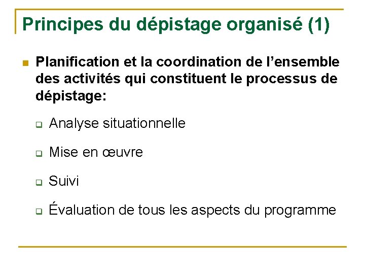 Principes du dépistage organisé (1) n Planification et la coordination de l’ensemble des activités