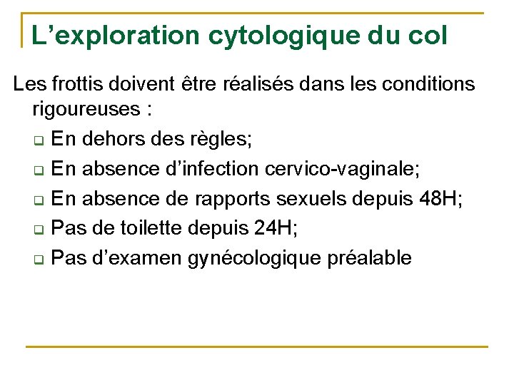 L’exploration cytologique du col Les frottis doivent être réalisés dans les conditions rigoureuses :