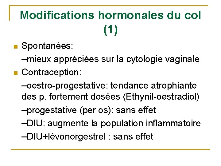 Modifications hormonales du col (1) n n Spontanées: –mieux appréciées sur la cytologie vaginale