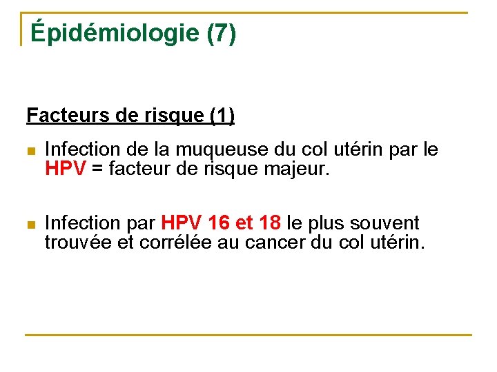 Épidémiologie (7) Facteurs de risque (1) n Infection de la muqueuse du col utérin