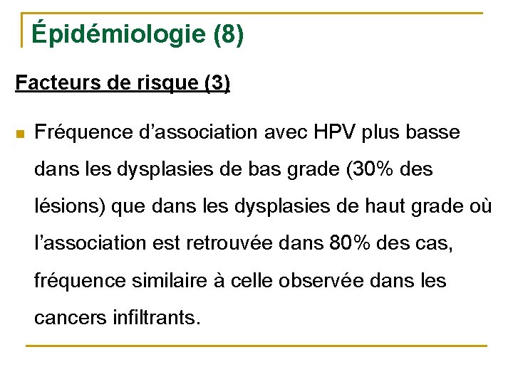Épidémiologie (8) Facteurs de risque (3) n Fréquence d’association avec HPV plus basse dans
