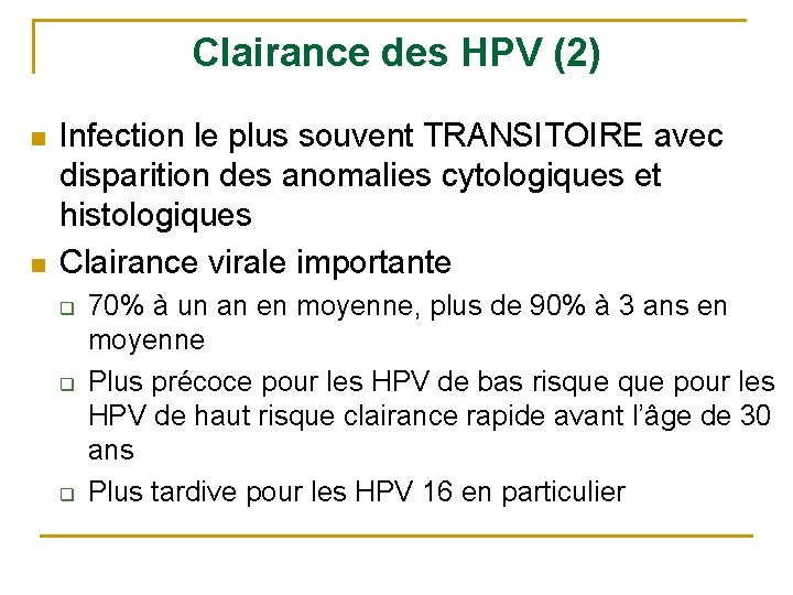 Clairance des HPV (2) n n Infection le plus souvent TRANSITOIRE avec disparition des