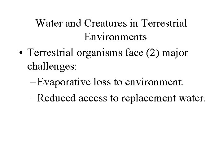 Water and Creatures in Terrestrial Environments • Terrestrial organisms face (2) major challenges: –