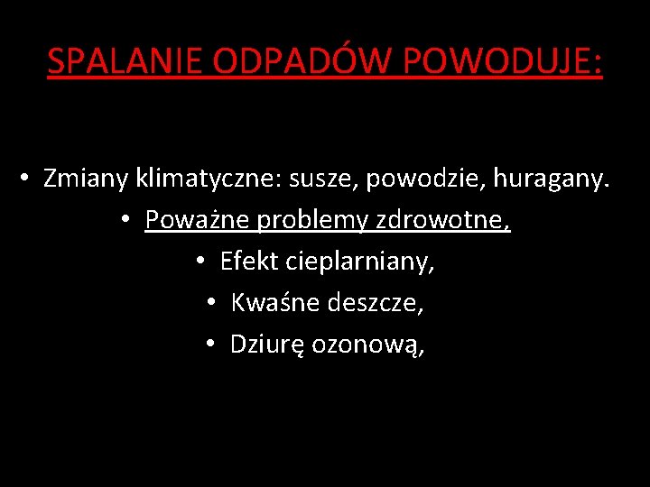 SPALANIE ODPADÓW POWODUJE: • Zmiany klimatyczne: susze, powodzie, huragany. • Poważne problemy zdrowotne, •