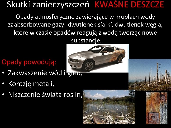 Skutki zanieczyszczeń- KWAŚNE DESZCZE Opady atmosferyczne zawierające w kroplach wody zaabsorbowane gazy- dwutlenek siarki,