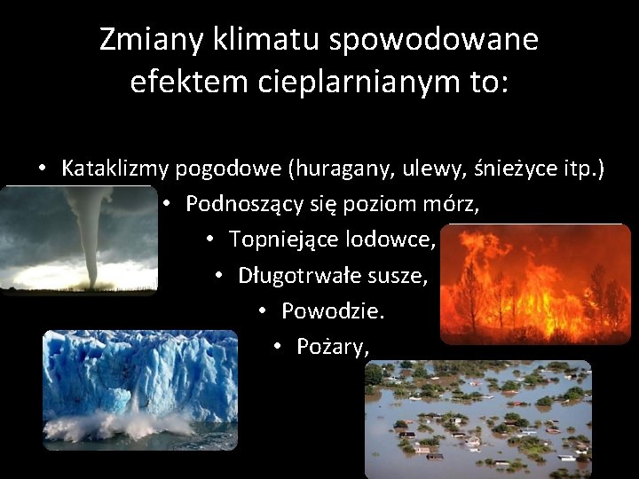 Zmiany klimatu spowodowane efektem cieplarnianym to: • Kataklizmy pogodowe (huragany, ulewy, śnieżyce itp. )